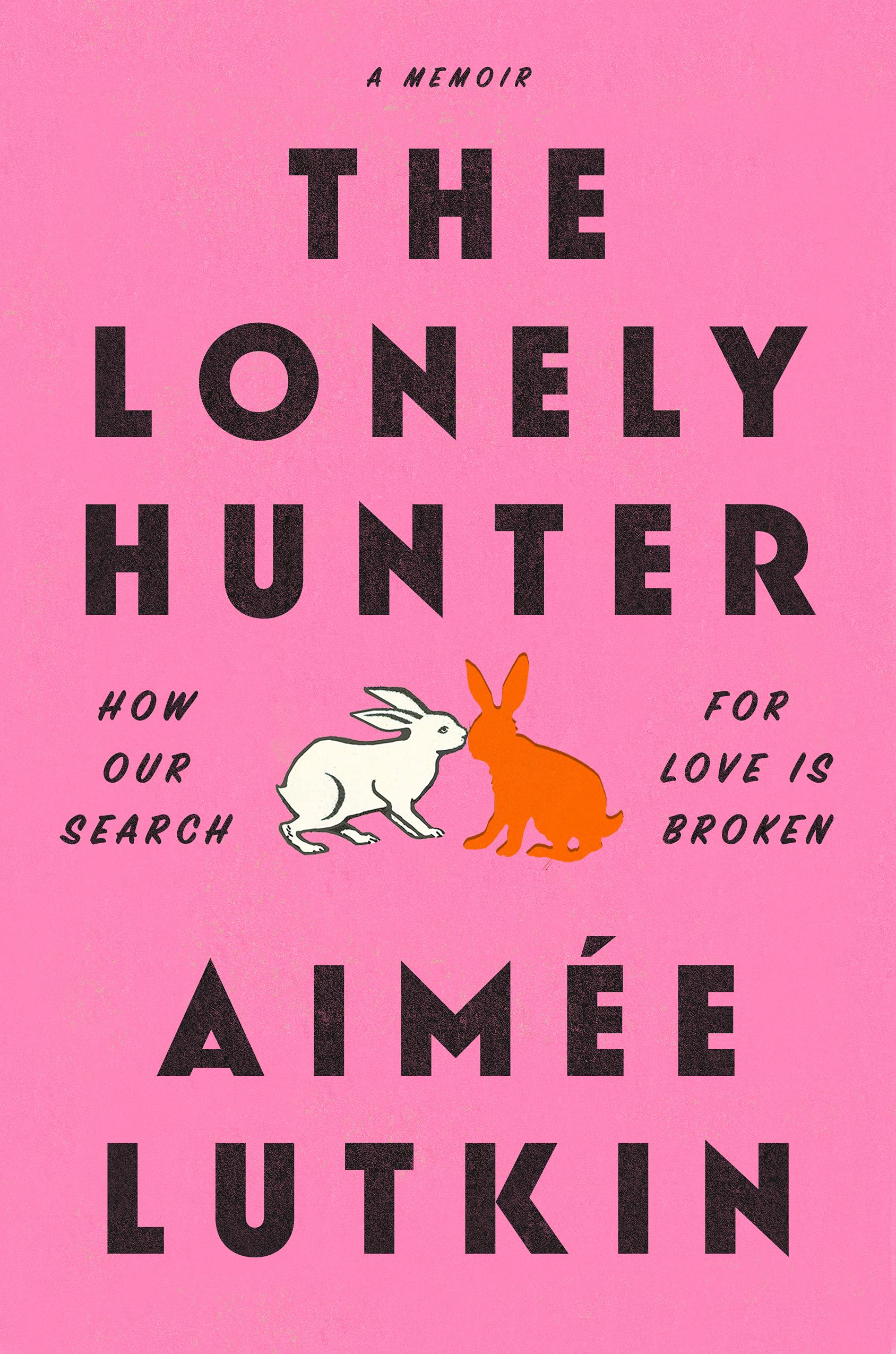 The Lonely Hunter: How Our Search for Love Is Broken: A Memoir