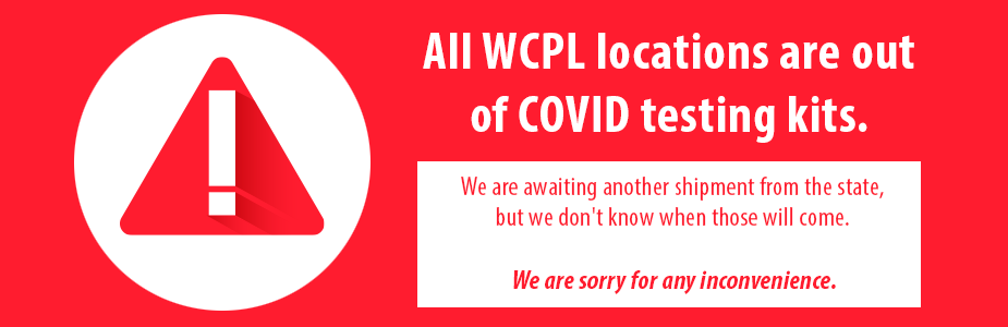 All WCPL locations are out of COVID testing kits.  We are awaiting another shipment from the state but we don't know when those will come. We are sorry for any inconvenience.